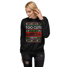 Load image into Gallery viewer, To Cute To Wear A Ugly Christmas Sweater Unisex Premium Sweatshirt