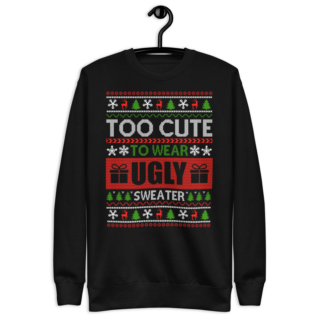 To Cute To Wear A Ugly Christmas Sweater Unisex Premium Sweatshirt